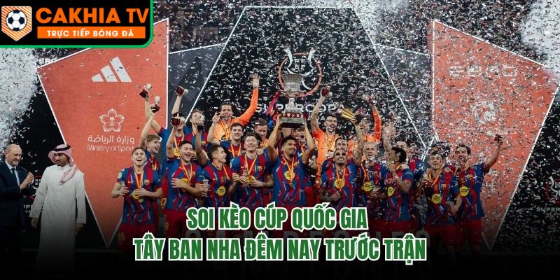Soi Kèo Cúp Quốc Gia Tây Ban Nha Đêm Nay Trước Trận